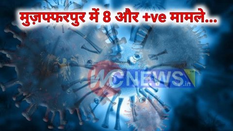 मुजफ्फरपुर में फिर मिले 8 कोरोना पॉजिटिव मरीज, अब तक 54 लोग हो चुके संक्रमण के शिकार